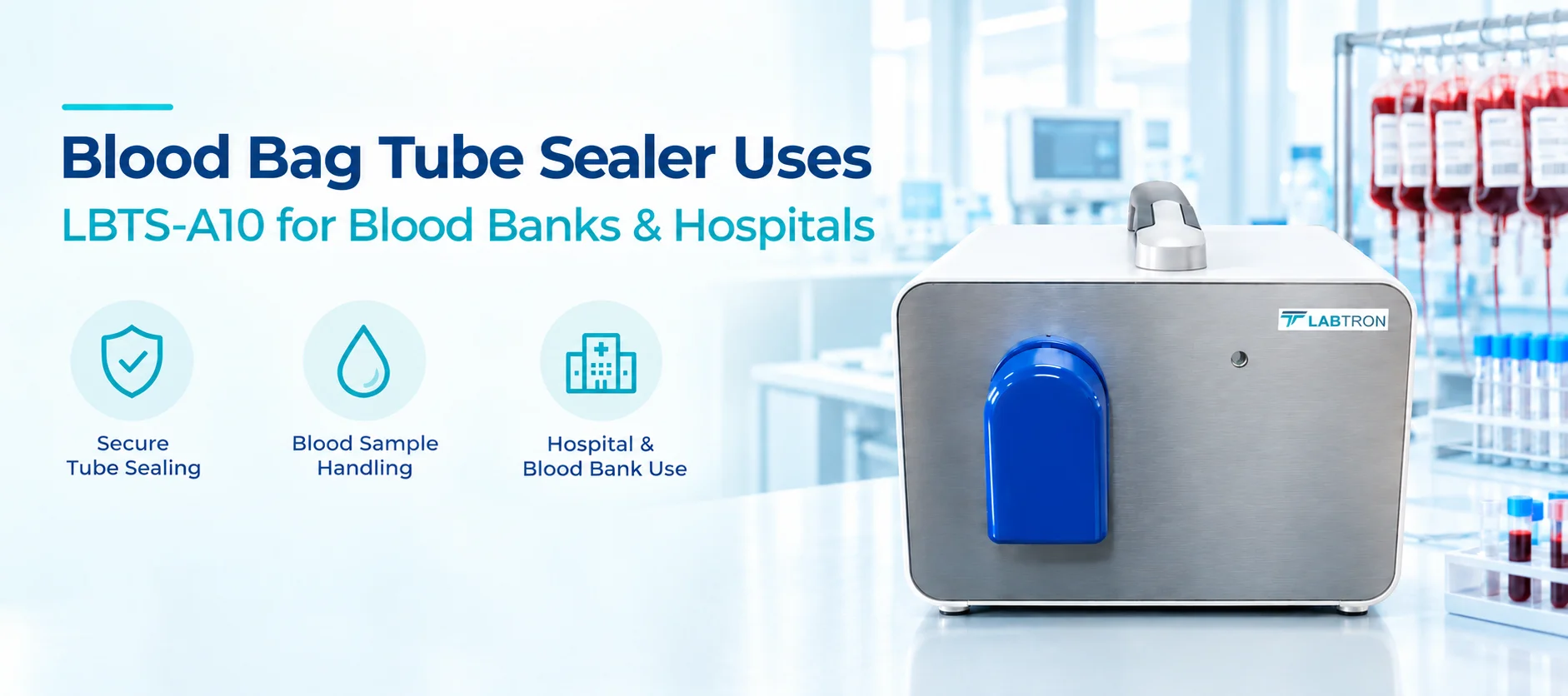 Blood Bag Tube Sealer Uses - How The LBTS-A10 Ensures Sterile Sealing In Blood Banks & Hospitals