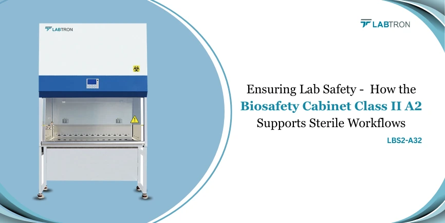 Ensuring Lab Safety: How The Biosafety Cabinet Class II A2 Supports Sterile Workflows