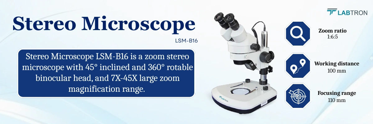 Stereo Microscope LSM-B16 |  Eyepiece	: WF10X/20 mm | Zoom Stereo Objective: 0.7X to 4.5X